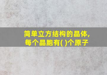 简单立方结构的晶体,每个晶胞有( )个原子